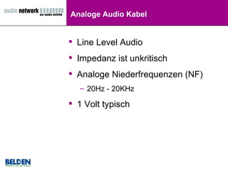 Line Level Audio Impedanz ist unkritisch Analoge Niederfrequenzen (NF) 20Hz - 20KHz 1 Volt typisch  Analoge Audio Kabel 