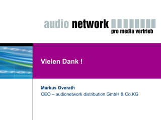 Vielen Dank ! Markus Overath CEO – audionetwork distribution GmbH & Co.KG 
