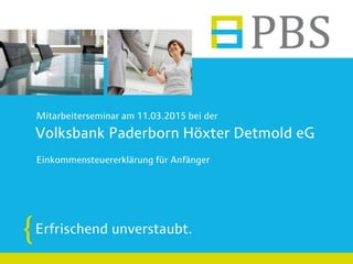 Volksbank Paderborn Höxter Detmold eG
Mitarbeiterseminar am 11.03.2015 bei der
Einkommensteuererklärung für Anfänger
 