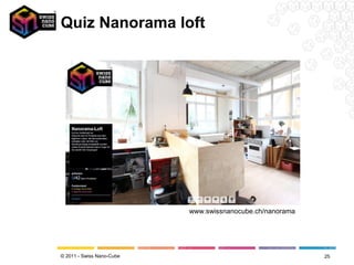 Quiz Nanorama loft




                           www.swissnanocube.ch/nanorama




© 2011 - Swiss Nano-Cube                                   25
 