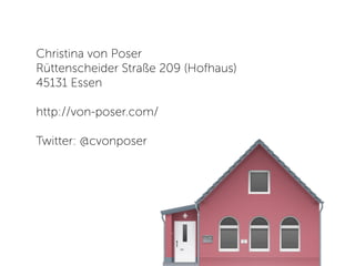 Christina von Poser
Rüttenscheider Straße 209 (Hofhaus)
45131 Essen

http://von-poser.com/

Twitter: @cvonposer
 