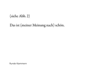 (siehe Abb. 2)

Das ist (meiner Meinung nach) schön.




Runde Klammern
 