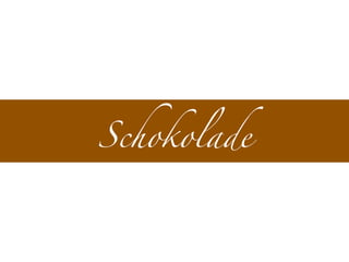 Schokolade
 