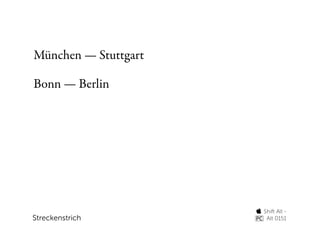 München — Stuttgart

Bonn — Berlin




                       Shift Alt -
Streckenstrich           Alt 0151
 