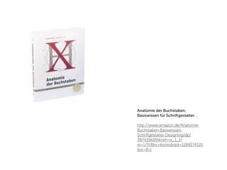 Anatomie der Buchstaben.
Basiswissen für Schriftgestalter.

http://www.amazon.de/Anatomie-
Buchstaben-Basiswissen-
Schriftgestalter-Designing/dp/
3874396894/ref=sr_1_1?
ie=UTF8&s=books&qid=1269174521
&sr=8-1
 