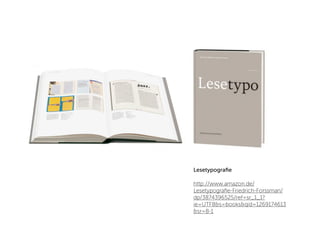 Lesetypograﬁe

http://www.amazon.de/
Lesetypograﬁe-Friedrich-Forssman/
dp/3874396525/ref=sr_1_1?
ie=UTF8&s=books&qid=1269174613
&sr=8-1
 