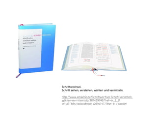 Schriftwechsel.
Schrift sehen, verstehen, wählen und vermitteln.

http://www.amazon.de/Schriftwechsel-Schrift-verstehen-
wählen-vermitteln/dp/3874397467/ref=sr_1_1?
ie=UTF8&s=books&qid=1269174777&sr=8-1-catcorr
 
