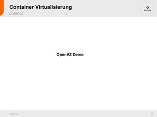 Container Virtualisierung
openVZ




                  OpenVZ Demo




16.08.12                        11
 