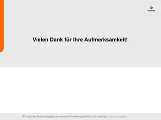 Vielen Dank für Ihre Aufmerksamkeit!




Wir nutzen Technologien, um unsere Kunden glücklich zu machen. Und uns selbst.
 