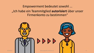 Empowerment bedeutet sowohl ...
„Ich habe ein Teammitglied autorisiert über unser
Firmenkonto zu bestimmen“
30.09.2017 www...