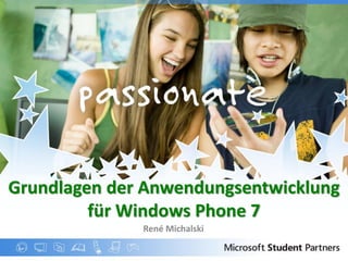 Grundlagen der Anwendungsentwicklung
         für Windows Phone 7
              René Michalski
 