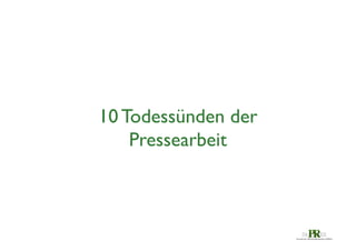 10 Todessünden der 	

Pressearbeit	


 
