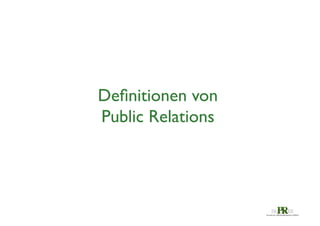 Deﬁnitionen von 	

Public Relations 	


 