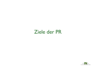 Ziele der PR	


 