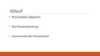 Ablauf
• Pressearbeit allgemein
• Die Pressemitteilung
• Instrumente der Pressearbeit
 