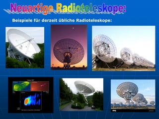 Beispiele für derzeit übliche Radioteleskope:
 