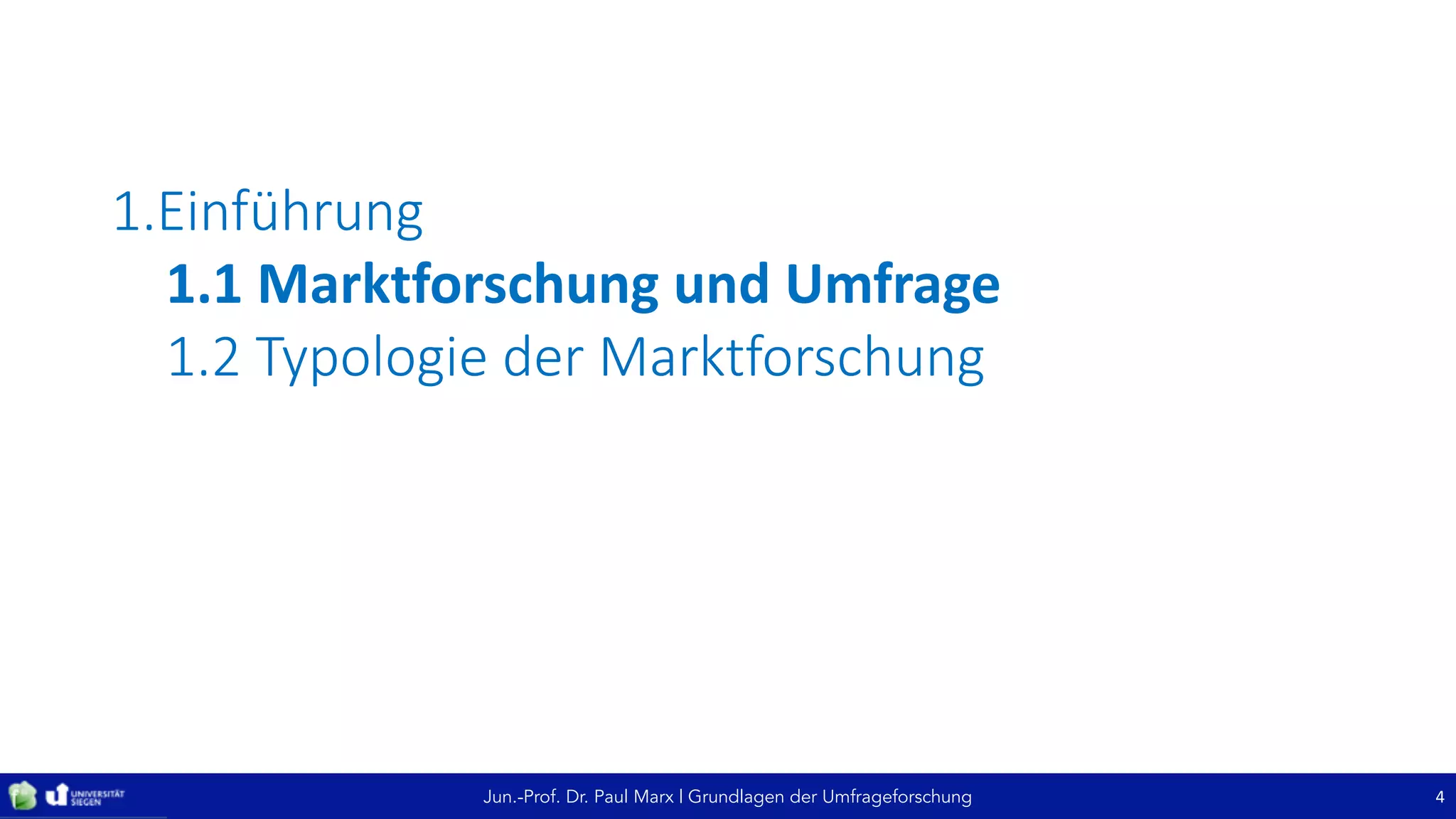 Jun.-Prof. Dr. Paul Marx | Grundlagen der Umfrageforschung
1.Einführung
1.1	Marktforschung	und	Umfrage
1.2	Typologie	der	Marktforschung
4
 