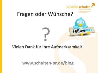 ?
Fragen oder Wünsche?
Vielen Dank für Ihre Aufmerksamkeit!
www.schulten-pr.de/blog
 