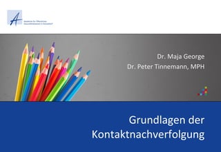 Grundlagen	der	
Kontaktnachverfolgung
Dr.	Maja	George
Dr.	Peter	Tinnemann,	MPH
 