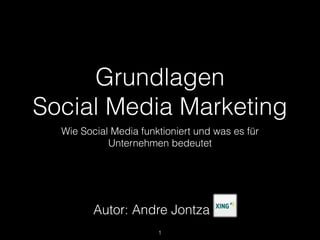 Grundlagen der Social
Media Kommunikation
1
Autor: Andre Jontza
 