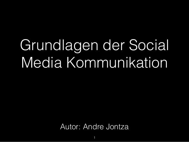 Grundlagen der Social
Media Kommunikation
1
Autor: Andre Jontza
 