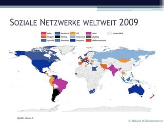 SOZIALE NETZWERKE WELTWEIT 2009




 Quelle: vincos.it
                            © Melanie Waldmannstetter
 