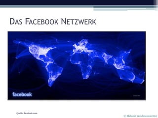 DAS FACEBOOK NETZWERK




 Quelle: facebook.com
                        © Melanie Waldmannstetter
 