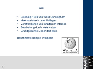 Erstmalig 1994 von Ward Cunningham Ideenaustausch unter Kollegen Veröffentlichen von Inhalten im Internet Bearbeitung durch viele Nutzer Grundgedanke: Jeder darf alles Bekannteste Beispiel Wikipedia Wiki 