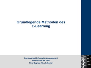 Grundlegende Methoden des E-Learning Seminararbeit Informationsmanagement HS Neu-Ulm SS 2008 Nina Gagrica, Nico Schuster 