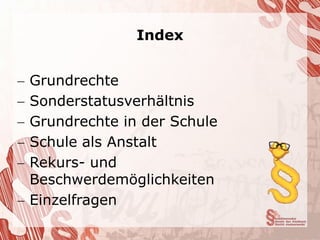 Index


Grundrechte
Sonderstatusverhältnis
Grundrechte in der Schule
Schule als Anstalt
Rekurs- und
Beschwerdemöglichkeiten
Einzelfragen
 