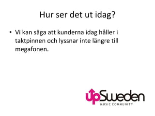 Hur ser det ut idag? Vi kan säga att kunderna idag håller i taktpinnen och lyssnar inte längre till megafonen. 