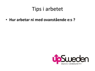 Tips i arbetet Hur arbetar ni med ovanstående e:s ? 