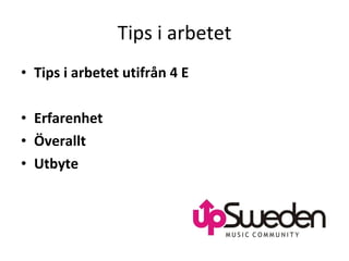 Tips i arbetet Tips i arbetet utifrån 4 E Erfarenhet Överallt Utbyte 