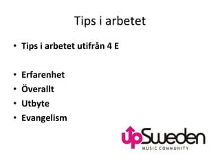Tips i arbetet Tips i arbetet utifrån 4 E Erfarenhet Överallt Utbyte Evangelism 