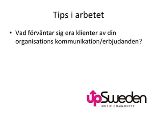 Tips i arbetet Vad förväntar sig era klienter av din organisations kommunikation/erbjudanden?  