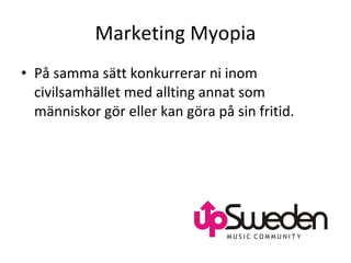 Marketing Myopia På samma sätt konkurrerar ni inom civilsamhället med allting annat som människor gör eller kan göra på sin fritid.  