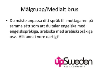 Målgrupp/Medialt brus Du måste anpassa ditt språk till mottagaren på samma sätt som att du talar engelska med engelskspråkiga, arabiska med arabiskspråkiga osv.  Allt annat vore oartigt!  