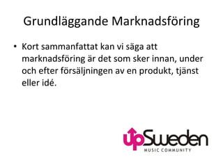 Grundläggande Marknadsföring Kort sammanfattat kan vi säga att marknadsföring är det som sker innan, under och efter försäljningen av en produkt, tjänst eller idé. 