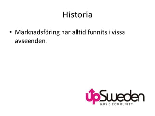 Historia Marknadsföring har alltid funnits i vissa avseenden. 