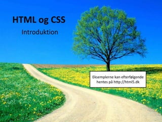 HTML og CSS
Introduktion
Eksemplerne kan efterfølgende
hentes på http://html5.dk
 