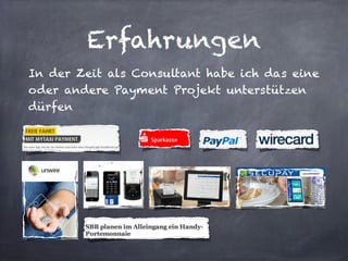 Erfahrungen
In der Zeit als Consultant habe ich das eine
oder andere Payment Projekt unterstützen
dürfen
 
