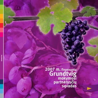 GrundtviG




            2007 m. finansuotų
              Grundtvig
                  mokymosi
                partnerysčių
                    sąvadas
 