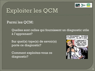 Parmi les QCM: Quelles sont celles qui fournissent un diagnostic utile à l’apprenant? Sur quel(s) type(s) de savoir(s) porte ce diagnostic? Comment exploitez-vous ce  diagnostic?  