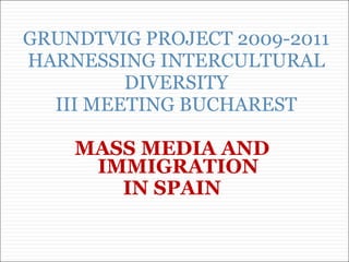GRUNDTVIG PROJECT 2009-2011 HARNESSING INTERCULTURAL DIVERSITY III MEETING BUCHAREST ,[object Object],[object Object]