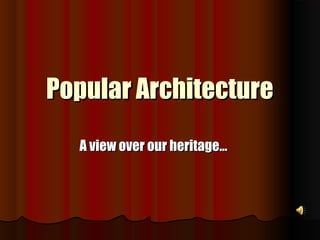 Popular ArchitecturePopular Architecture
A view over our heritage…A view over our heritage…
 