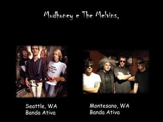 Mudhoney e The Melvins,




Seattle, WA        Montesano, WA
Banda Ativa        Banda Ativa
 