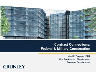 Contract Connections:
Federal & Military Construction
Joel P. Zingeser, FAIA
Vice President of Planning and
Business Development

 
