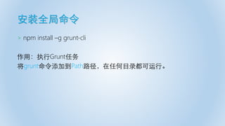 安装全局命令
> npm install –g grunt-cli
作用：执行Grunt任务
将grunt命令添加到Path路径，在任何目录都可运行。
 