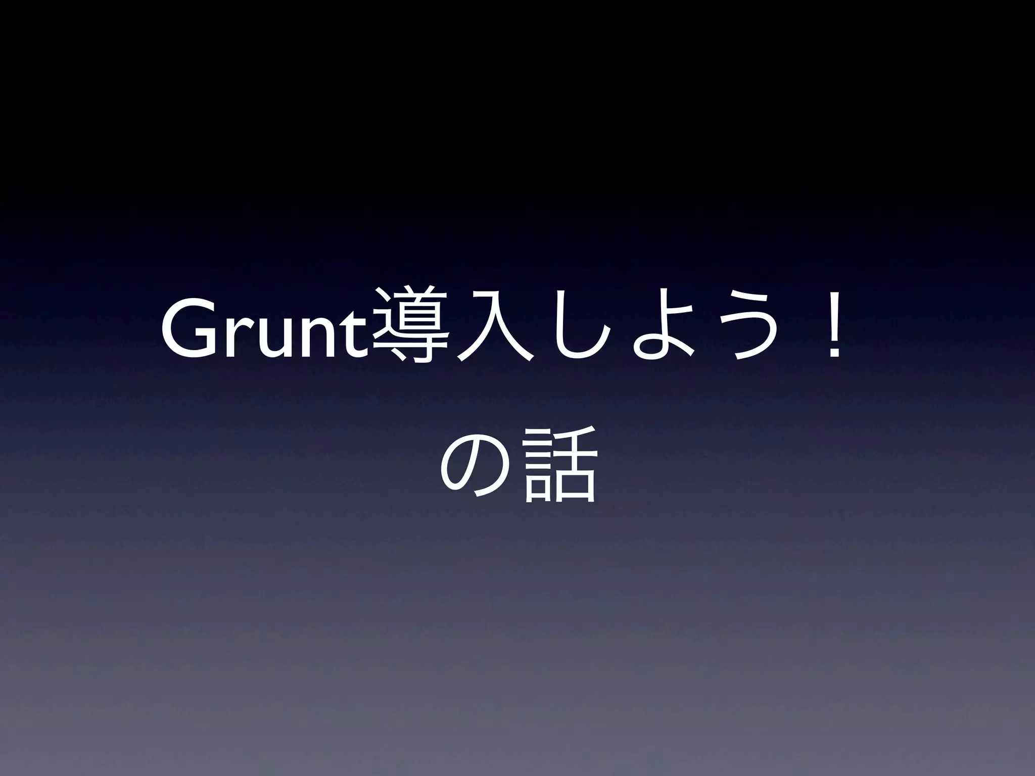 Grunt導入しよう！
の話
 