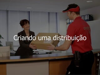 Criando uma distribuição
 